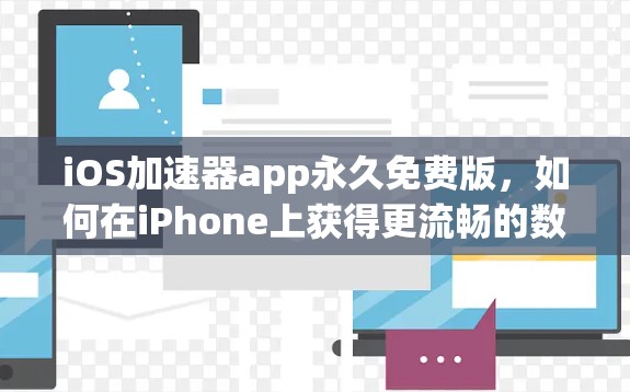 iOS加速器app永久免费版，如何在iPhone上获得更流畅的数据体验
