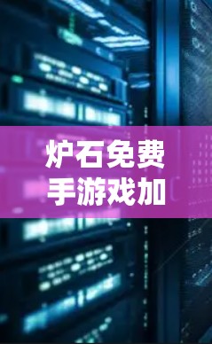炉石免费手游戏加速器是许多玩家常用的工具,用来在比赛中更快完成任务、提升成绩和提升游戏速度。以下是几种常见的免费加速器,以及它们的功能和使用方法