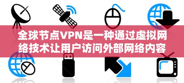 全球节点VPN是一种通过虚拟网络技术让用户访问外部网络内容的工具，通常涉及多个节点，用户可以从任何地方连接到其中一个节点，访问其他节点的服务器。以下是关于全球节点VPN的详细介绍