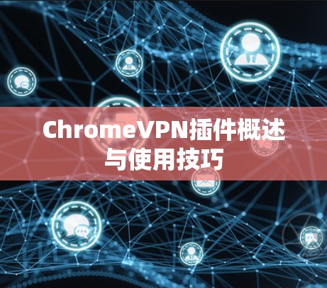 ChromeVPN插件概述与使用技巧