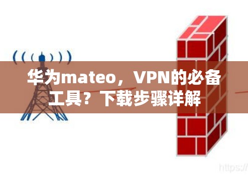 华为mateo，VPN的必备工具？下载步骤详解