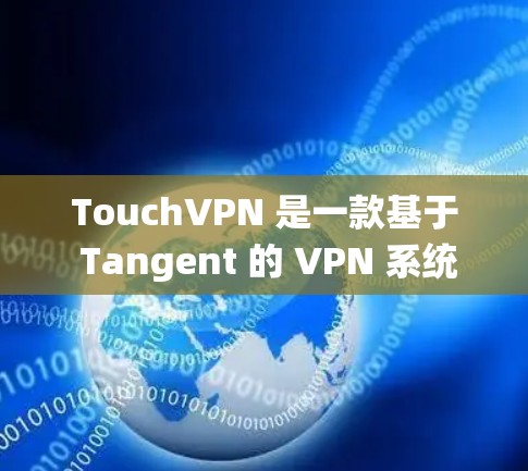 TouchVPN 是一款基于 Tangent 的 VPN 系统，通常用于保护个人数据或设备的安全。然而，TouchVPN 的苹果版尚未公开发布，因此目前无法直接从苹果官方渠道下载