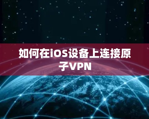 如何在iOS设备上连接原子VPN