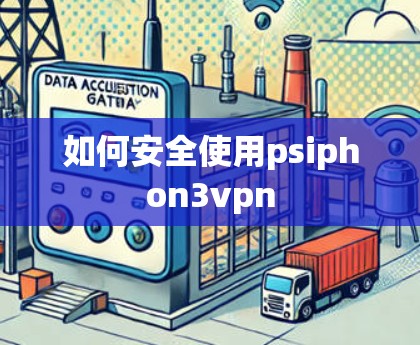 如何安全使用psiphon3vpn