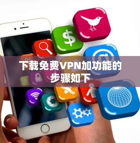 下载免费VPN加功能的步骤如下