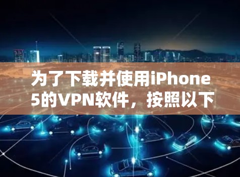 为了下载并使用iPhone 5的VPN软件，按照以下步骤操作