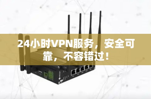 24小时VPN服务,安全可靠,不容错过! 24小时VPN服务,安全可靠,不容错过!