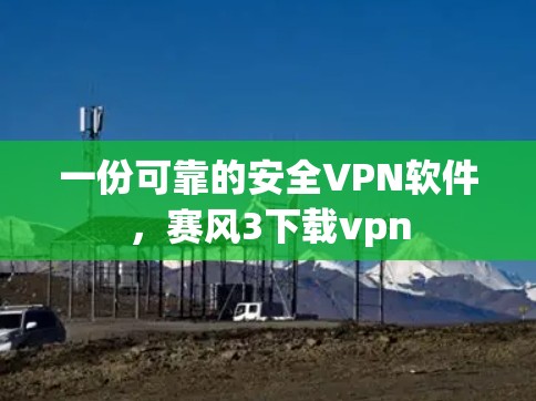 一份可靠的安全VPN软件，赛风3下载vpn