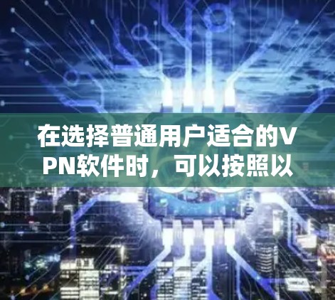 在选择普通用户适合的VPN软件时，可以按照以下步骤进行