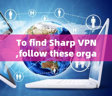 To find Sharp VPN,follow these organized steps: To find Sharp VPN,follow these organized steps: