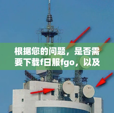 根据您的问题,是否需要下载f日服fgo,以及是否需要VPN,需要更多的上下文信息来提供准确的建议。f日服fgo是一个由日本公司开发的软件或游戏,具体信息需要了解其功能和用途 根据您的问题,是否需要下载f日服fgo,以及是否需要VPN,需要更多的上下文信息来提供准确的建议。f日服fgo是一个由日本公司开发的软件或游戏,具体信息需要了解其功能和用途