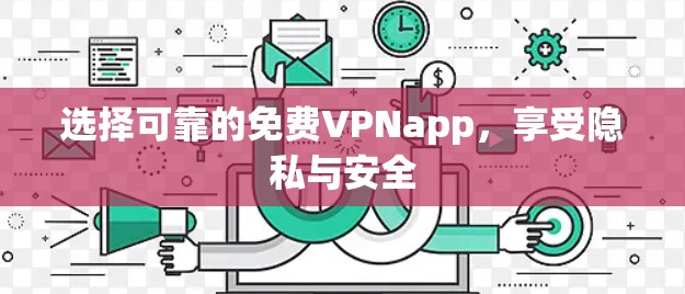选择可靠的免费VPNapp,享受隐私与安全 选择可靠的免费VPNapp,享受隐私与安全