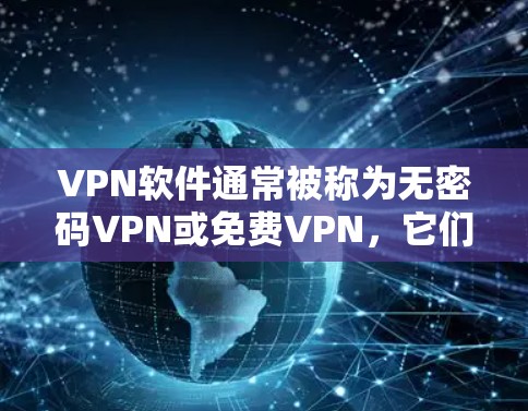 VPN软件通常被称为无密码VPN或免费VPN,它们通过网络加密传输数据,保护用户的信息安全。以下是使用VPN软件的基本步骤,以及一些常见的推荐 VPN软件通常被称为无密码VPN或免费VPN,它们通过网络加密传输数据,保护用户的信息安全。以下是使用VPN软件的基本步骤,以及一些常见的推荐