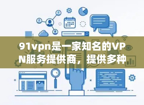 91vpn是一家知名的VPN服务提供商，提供多种VPN服务，包括加密、天文台、虚拟货币、虚拟货币等。用户询问91vpn免费，可能想要了解其免费版的使用情况或价格，以及是否适合他们的使用场景