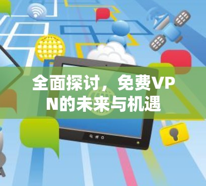 全面探讨，免费VPN的未来与机遇