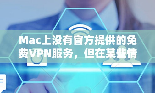 Mac上没有官方提供的免费VPN服务，但在某些情况下，可以通过其他方式使用VPN功能，例如通过构建一个简单的网络配置或使用特定的插件。以下是一些可能的方法