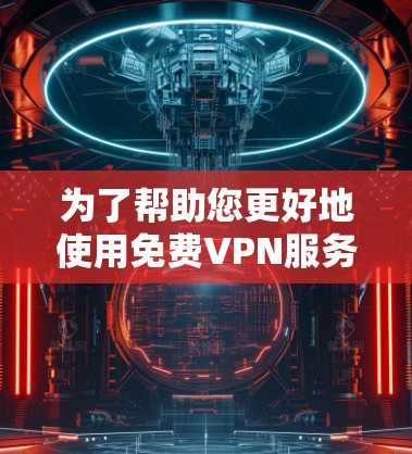 为了帮助您更好地使用免费VPN服务器和IP变换器,以下是详细的步骤和建议 为了帮助您更好地使用免费VPN服务器和IP变换器,以下是详细的步骤和建议