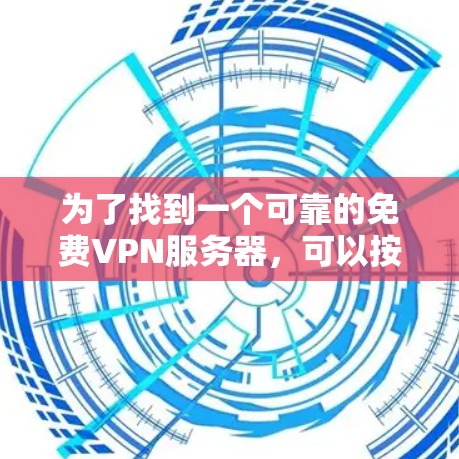 为了找到一个可靠的免费VPN服务器，可以按照以下步骤进行