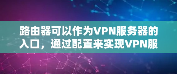 路由器可以作为VPN服务器的入口，通过配置来实现VPN服务。以下是一些步骤和建议，帮助您通过路由器来设置免费VPN账号