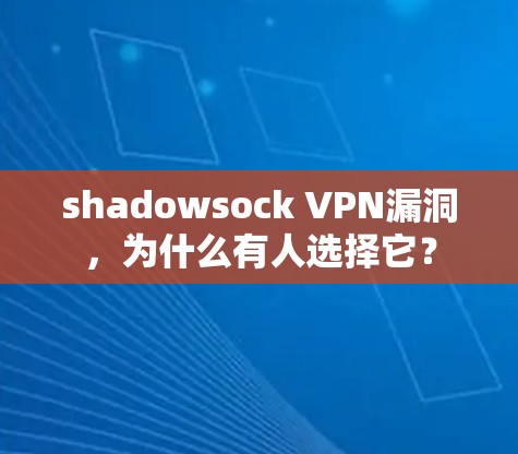 shadowsock VPN漏洞,为什么有人选择它? shadowsock VPN漏洞,为什么有人选择它?