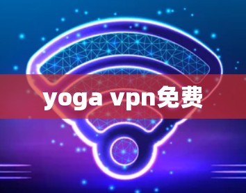 yoga vpn免费 yoga vpn免费