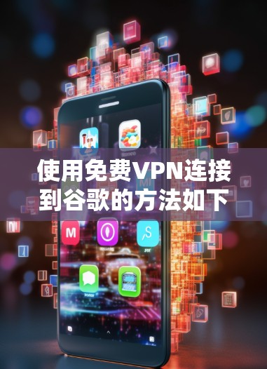 使用免费VPN连接到谷歌的方法如下