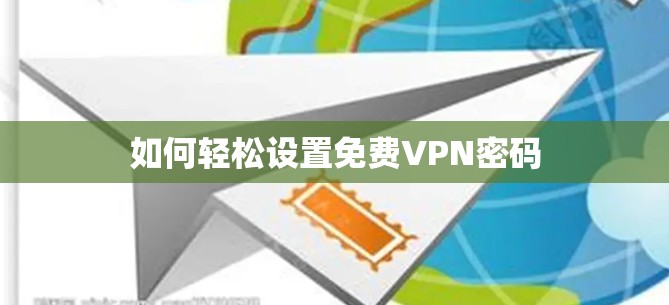如何轻松设置免费VPN密码