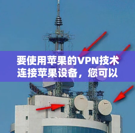 要使用苹果的VPN技术连接苹果设备，您可以按照以下步骤操作
