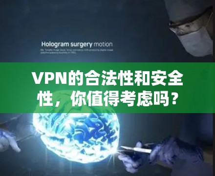 VPN的合法性和安全性，你值得考虑吗？