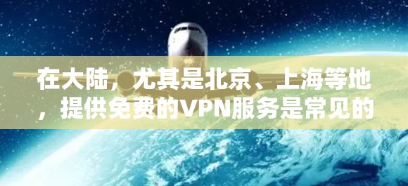 在大陆，尤其是北京、上海等地，提供免费的VPN服务是常见的服务形式之一。以下是一些常见的免费VPN推荐和使用方法