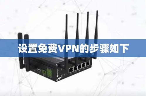 设置免费VPN的步骤如下 设置免费VPN的步骤如下