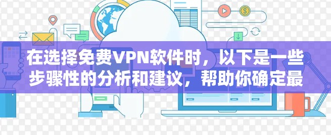 在选择免费VPN软件时，以下是一些步骤性的分析和建议，帮助你确定最适合你的选择