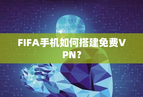 FIFA手机如何搭建免费VPN? FIFA手机如何搭建免费VPN?