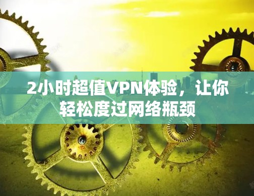2小时超值VPN体验，让你轻松度过网络瓶颈