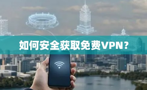 如何安全获取免费VPN？
