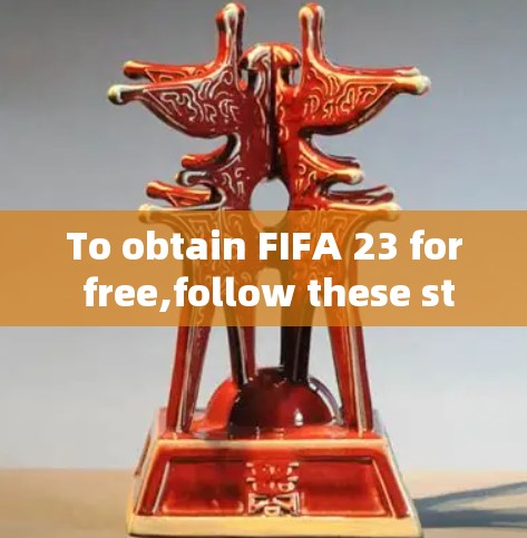 To obtain FIFA 23 for free,follow these steps: To obtain FIFA 23 for free,follow these steps: