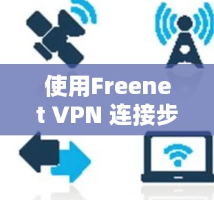 使用Freenet VPN 连接步骤指南