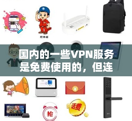 国内的一些VPN服务是免费使用的，但连接到互联网后还是需要付费的。以下是一些国内免费的VPN服务及其特点