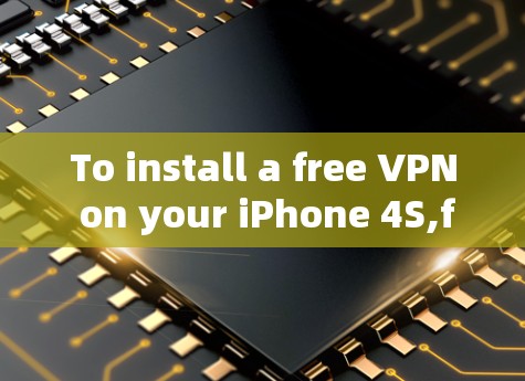 To install a free VPN on your iPhone 4S,follow these organized steps: