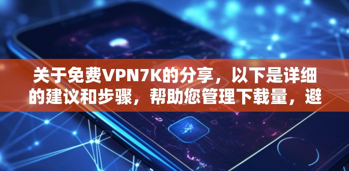 关于免费VPN7K的分享，以下是详细的建议和步骤，帮助您管理下载量，避免资源过度消耗