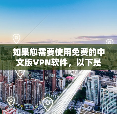 如果您需要使用免费的中文版VPN软件，以下是几个推荐