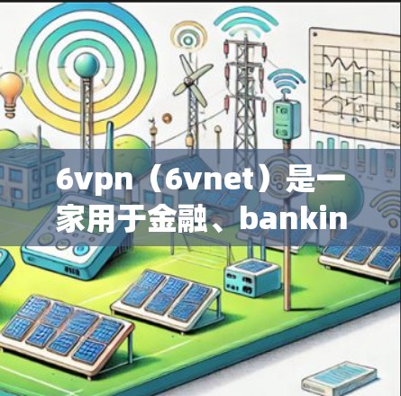 6vpn(6vnet)是一家用于金融、banking 和企业级网络监控的开源软件,允许企业内部的网络设备与银行或金融机构保持实时连接。免费版通常提供一些基本功能,但可能无法实现所有高级功能 6vpn(6vnet)是一家用于金融、banking 和企业级网络监控的开源软件,允许企业内部的网络设备与银行或金融机构保持实时连接。免费版通常提供一些基本功能,但可能无法实现所有高级功能