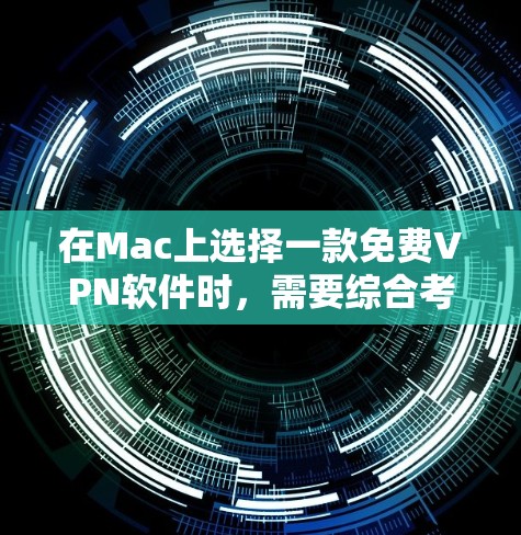 在Mac上选择一款免费VPN软件时，需要综合考虑需求、预算、用户基础、安装难度以及软件的性能和更新情况。以下是对不同软件的推荐和评价，供参考