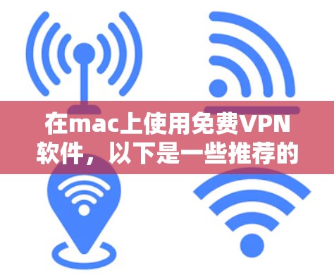 在mac上使用免费VPN软件，以下是一些推荐的选择