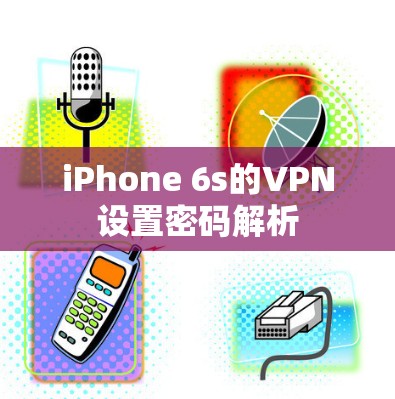 iPhone 6s的VPN设置密码解析