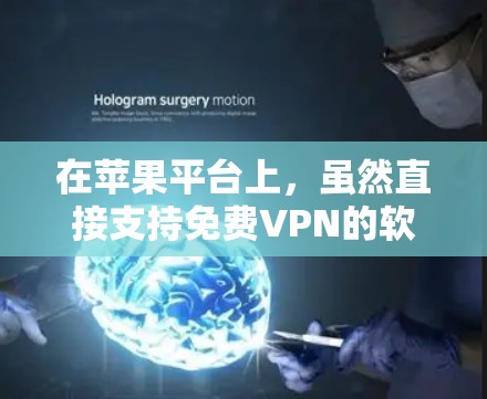 在苹果平台上，虽然直接支持免费VPN的软件有限，但可以通过其他方式和第三方工具来实现VPN服务。以下是一些在苹果平台上的免费VPN软件推荐，供您参考
