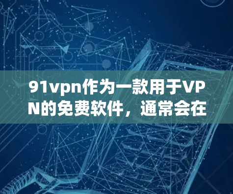 91vpn作为一款用于VPN的免费软件，通常会在安卓版本上提供免费使用，但需要谨慎使用。以下是针对下载和使用的建议