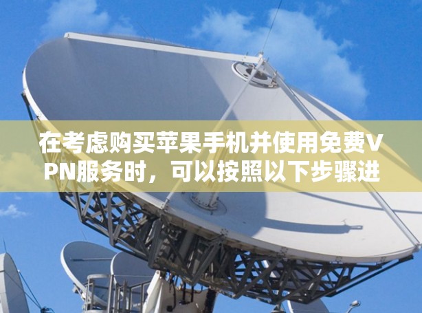 在考虑购买苹果手机并使用免费VPN服务时，可以按照以下步骤进行