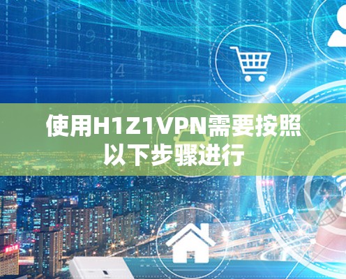 使用H1Z1VPN需要按照以下步骤进行