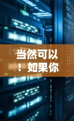 当然可以!如果你有特定的国外网站需要访问,我为你提供几种方法,帮助你快速连接和访问这些网站 当然可以!如果你有特定的国外网站需要访问,我为你提供几种方法,帮助你快速连接和访问这些网站